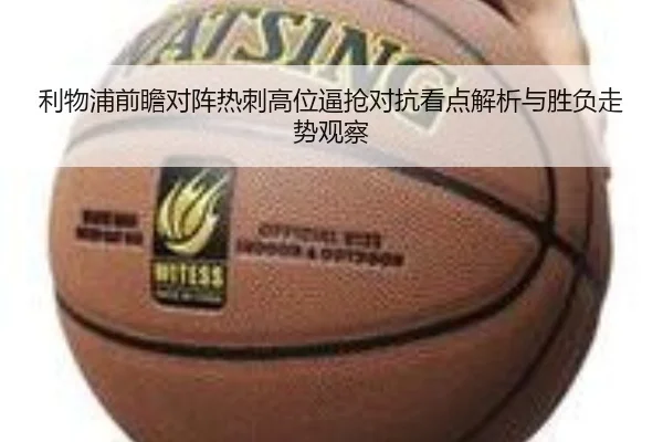 利物浦前瞻对阵热刺高位逼抢对抗看点解析与胜负走势观察
